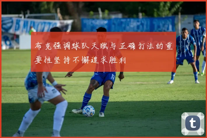 布克强调球队天赋与正确打法的重要性坚持不懈追求胜利